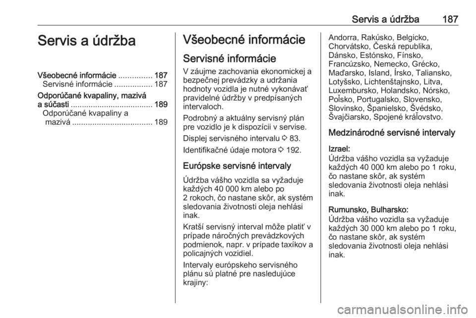 OPEL VIVARO B 2016 Používateľská príručka (in Slovak) Servis a údržba187Servis a údržbaVšeobecné informácie...............187
Servisné informácie .................187
Odporúčané kvapaliny, mazivá
a súčasti ................................. OPEL VIVARO B 2016 Používateľská príručka (in Slovak) Servis a údržba187Servis a údržbaVšeobecné informácie...............187
Servisné informácie .................187
Odporúčané kvapaliny, mazivá
a súčasti .................................