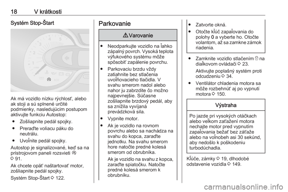 OPEL VIVARO B 2016  Používateľská príručka (in Slovak) 18V krátkostiSystém Stop-Štart
Ak má vozidlo nízku rýchlosť, alebo
ak stoji a sú splnené určité
podmienky, nasledujúcim postupom
aktivujte funkciu Autostop:
● Zošliapnite pedál spojky.