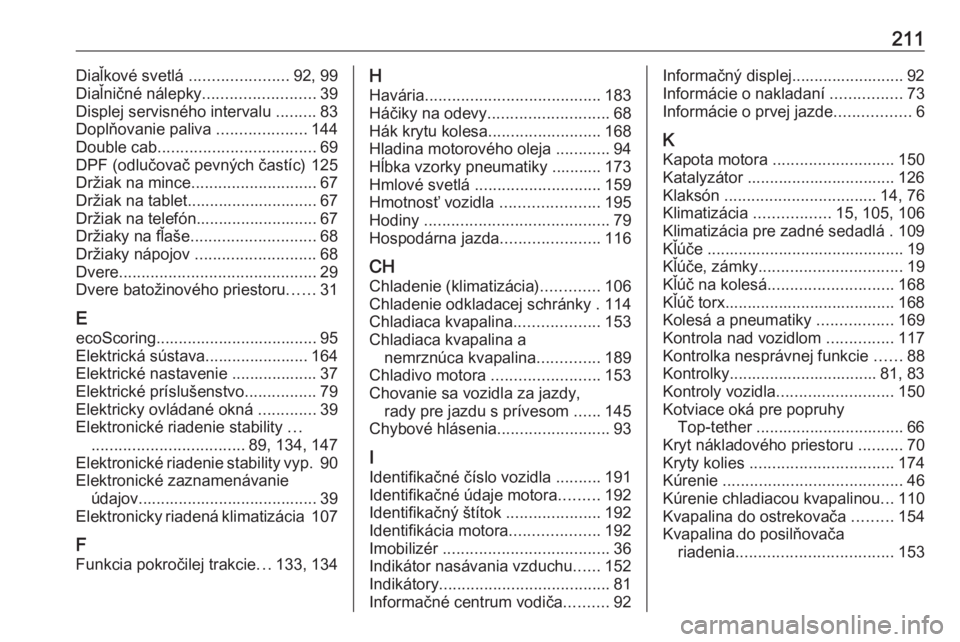 OPEL VIVARO B 2016  Používateľská príručka (in Slovak) 211Diaľkové svetlá ......................92, 99
Diaľničné nálepky .........................39
Displej servisného intervalu  .........83
Doplňovanie paliva  ....................144
Double cab 