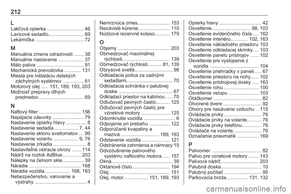 OPEL VIVARO B 2016  Používateľská príručka (in Slovak) 212L
Lakťová opierka  ........................... 46
Lavicové sedadlo ..........................69
Lekárnička  ................................... 72
M Manuálna zmena odrazivosti  .......38
Manu