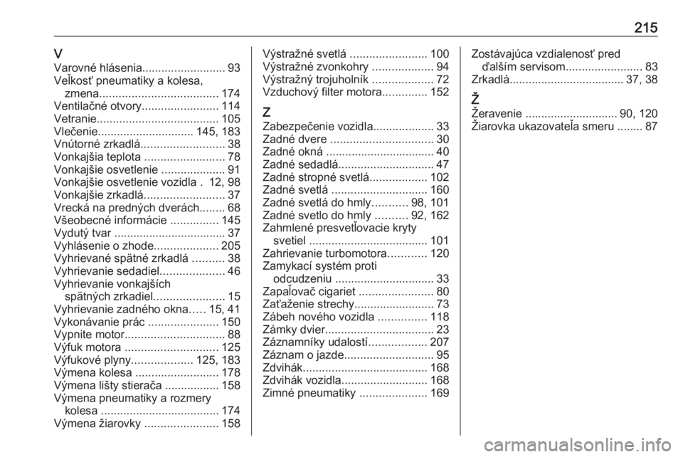 OPEL VIVARO B 2016  Používateľská príručka (in Slovak) 215VVarovné hlásenia ..........................93
Veľkosť pneumatiky a kolesa, zmena ..................................... 174
Ventilačné otvory ........................114
Vetranie ............