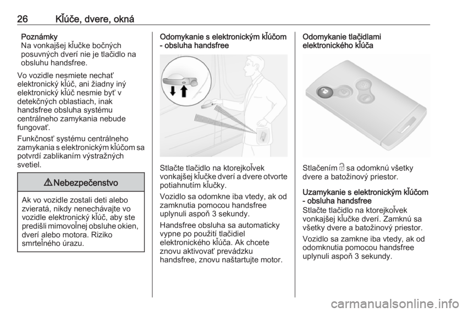 OPEL VIVARO B 2016  Používateľská príručka (in Slovak) 26Kľúče, dvere, oknáPoznámky
Na vonkajšej kľučke bočných
posuvných dverí nie je tlačidlo na
obsluhu handsfree.
Vo vozidle nesmiete nechať
elektronický kľúč, ani žiadny iný
elektron