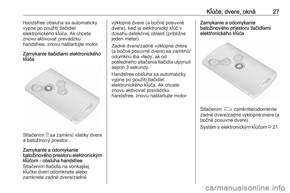 OPEL VIVARO B 2016  Používateľská príručka (in Slovak) Kľúče, dvere, okná27Handsfree obsluha sa automaticky
vypne po použití tlačidiel
elektronického kľúča. Ak chcete
znovu aktivovať prevádzku
handsfree, znovu naštartujte motor.
Zamykanie tl