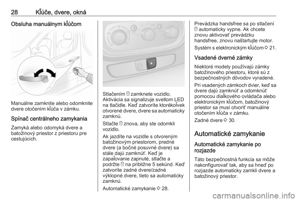 OPEL VIVARO B 2016  Používateľská príručka (in Slovak) 28Kľúče, dvere, oknáObsluha manuálnym kľúčom
Manuálne zamknite alebo odomknite
dvere otočením kľúča v zámku.
Spínač centrálneho zamykania Zamyká alebo odomyká dvere a
batožinový 