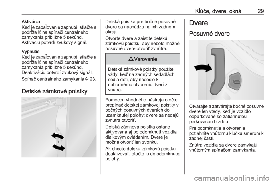 OPEL VIVARO B 2016  Používateľská príručka (in Slovak) Kľúče, dvere, okná29Aktivácia
Keď je zapaľovanie zapnuté, stlačte a
podržte  e na spínači centrálneho
zamykania približne 5 sekúnd. Aktiváciu potvrdí zvukový signál.
Vypnutie
Keď j
