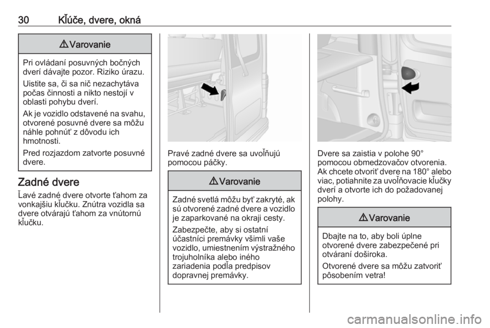 OPEL VIVARO B 2016  Používateľská príručka (in Slovak) 30Kľúče, dvere, okná9Varovanie
Pri ovládaní posuvných bočných
dverí dávajte pozor. Riziko úrazu.
Uistite sa, či sa nič nezachytáva
počas činnosti a nikto nestojí v
oblasti pohybu dve