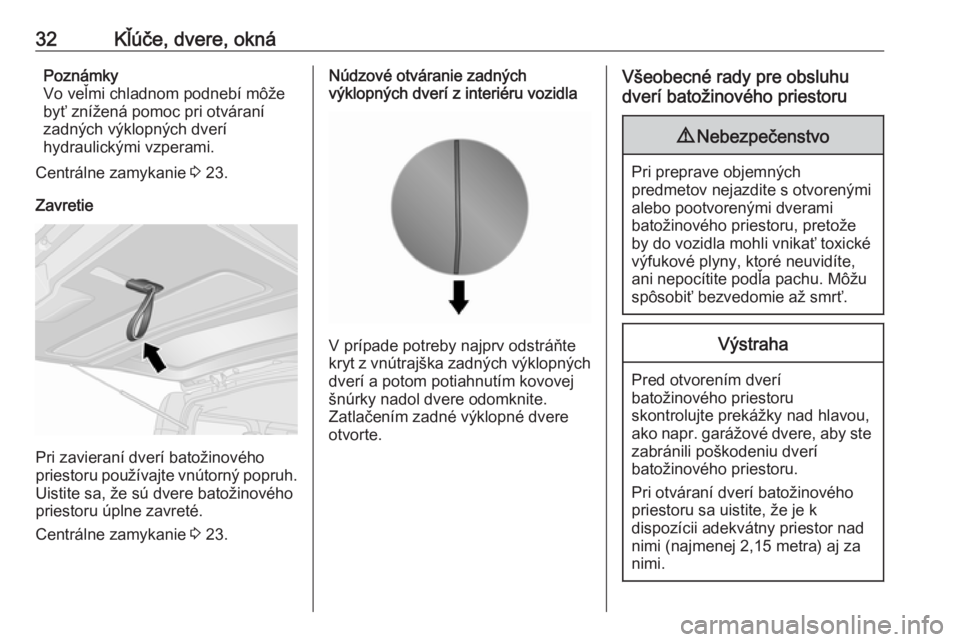 OPEL VIVARO B 2016  Používateľská príručka (in Slovak) 32Kľúče, dvere, oknáPoznámky
Vo veľmi chladnom podnebí môže
byť znížená pomoc pri otváraní
zadných výklopných dverí
hydraulickými vzperami.
Centrálne zamykanie  3 23.
Zavretie
Pri