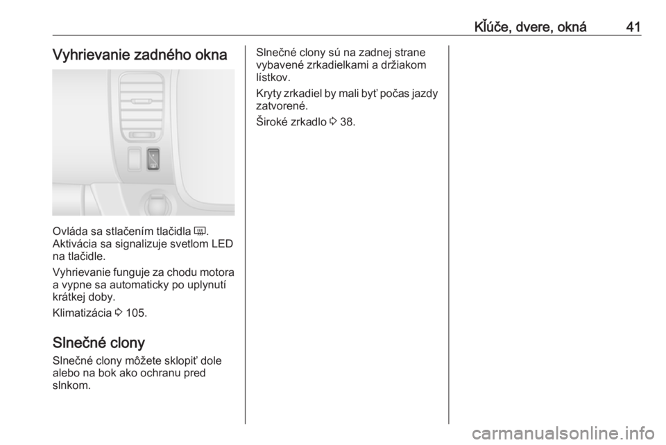OPEL VIVARO B 2016  Používateľská príručka (in Slovak) Kľúče, dvere, okná41Vyhrievanie zadného okna
Ovláda sa stlačením tlačidla Ü.
Aktivácia sa signalizuje svetlom LED
na tlačidle.
Vyhrievanie funguje za chodu motora
a vypne sa automaticky po