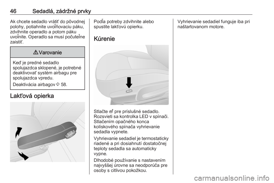 OPEL VIVARO B 2016  Používateľská príručka (in Slovak) 46Sedadlá, zádržné prvkyAk chcete sedadlo vrátiť do pôvodnejpolohy, potiahnite uvoľňovaciu páku,
zdvihnite operadlo a potom páku
uvoľnite. Operadlo sa musí počuteľne zaistiť.9 Varovani