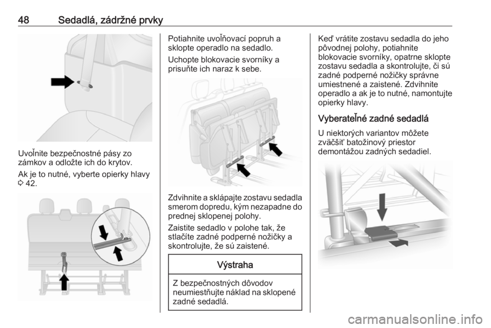 OPEL VIVARO B 2016  Používateľská príručka (in Slovak) 48Sedadlá, zádržné prvky
Uvoľnite bezpečnostné pásy zo
zámkov a odložte ich do krytov.
Ak je to nutné, vyberte opierky hlavy
3  42.
Potiahnite uvoľňovací popruh a
sklopte operadlo na sed