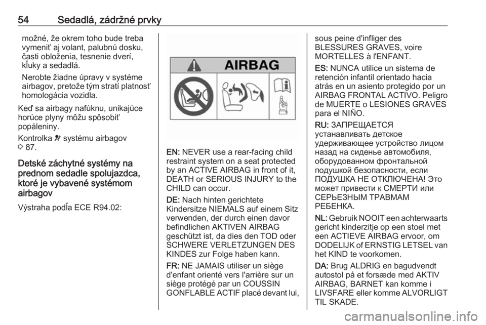 OPEL VIVARO B 2016  Používateľská príručka (in Slovak) 54Sedadlá, zádržné prvkymožné, že okrem toho bude treba
vymeniť aj volant, palubnú dosku,
časti obloženia, tesnenie dverí,
kľuky a sedadlá.
Nerobte žiadne úpravy v systéme
airbagov, p
