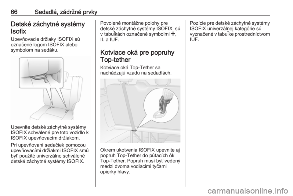 OPEL VIVARO B 2016  Používateľská príručka (in Slovak) 66Sedadlá, zádržné prvkyDetské záchytné systémyIsofix
Upevňovacie držiaky ISOFIX sú
označené logom ISOFIX alebo
symbolom na sedáku.
Upevnite detské záchytné systémy
ISOFIX schválen�