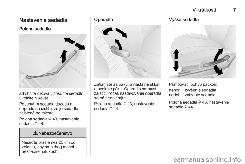 OPEL VIVARO B 2016  Používateľská príručka (in Slovak) V krátkosti7Nastavenie sedadlaPoloha sedadla
Zdvihnite rukoväť, posuňte sedadlo,
uvoľnite rukoväť.
Posunutím sedadla dozadu a
dopredu sa uistite, že je sedadlo
zaistené na mieste.
Poloha sed