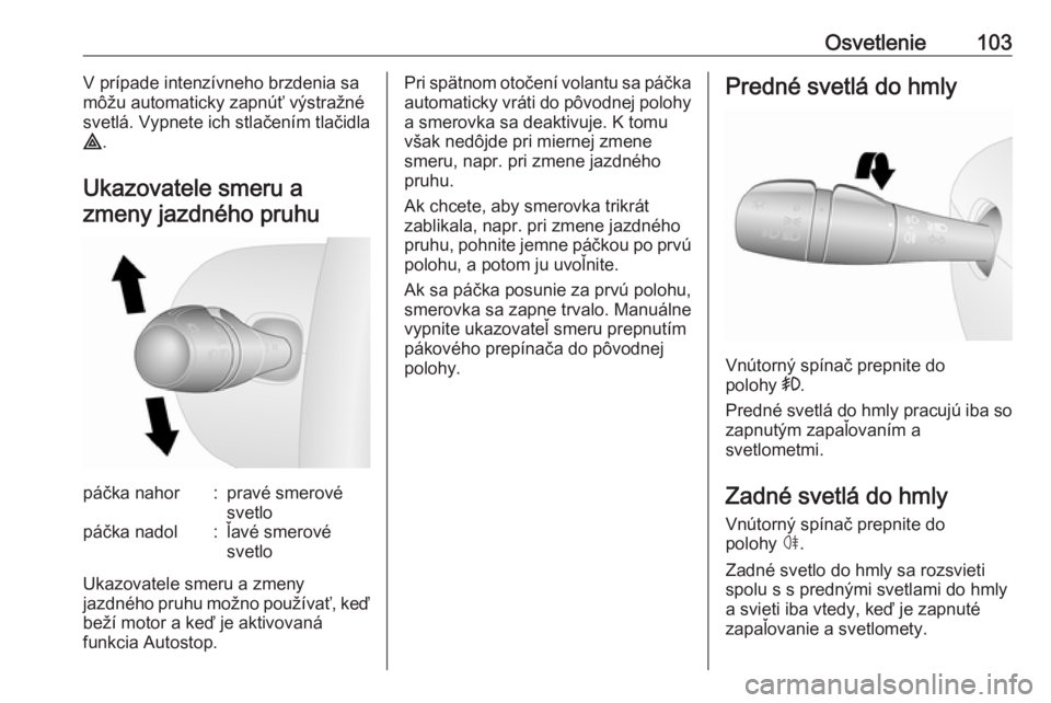 OPEL VIVARO B 2016.5  Používateľská príručka (in Slovak) Osvetlenie103V prípade intenzívneho brzdenia sa
môžu automaticky zapnúť výstražné
svetlá. Vypnete ich stlačením tlačidla
¨ .
Ukazovatele smeru a zmeny jazdného pruhupáčka nahor:pravé OPEL VIVARO B 2016.5  Používateľská príručka (in Slovak) Osvetlenie103V prípade intenzívneho brzdenia sa
môžu automaticky zapnúť výstražné
svetlá. Vypnete ich stlačením tlačidla
¨ .
Ukazovatele smeru a zmeny jazdného pruhupáčka nahor:pravé