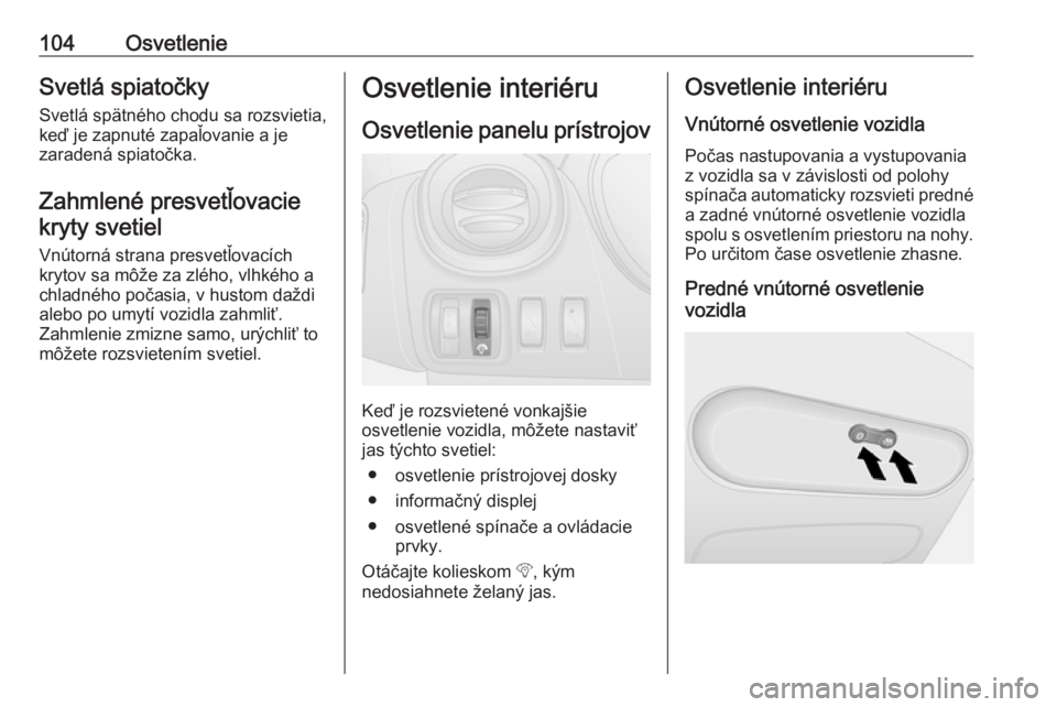 OPEL VIVARO B 2016.5  Používateľská príručka (in Slovak) 104OsvetlenieSvetlá spiatočky
Svetlá spätného chodu sa rozsvietia,
keď je zapnuté zapaľovanie a je
zaradená spiatočka.
Zahmlené presvetľovacie kryty svetiel
Vnútorná strana presvetľovac OPEL VIVARO B 2016.5  Používateľská príručka (in Slovak) 104OsvetlenieSvetlá spiatočky
Svetlá spätného chodu sa rozsvietia,
keď je zapnuté zapaľovanie a je
zaradená spiatočka.
Zahmlené presvetľovacie kryty svetiel
Vnútorná strana presvetľovac