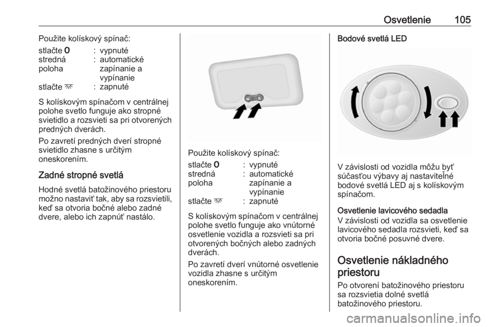 OPEL VIVARO B 2016.5  Používateľská príručka (in Slovak) Osvetlenie105Použite kolískový spínač:stlačte 7:vypnutéstredná
poloha:automatické
zapínanie a
vypínaniestlačte  d:zapnuté
S kolískovým spínačom v centrálnej
polohe svetlo funguje ako OPEL VIVARO B 2016.5  Používateľská príručka (in Slovak) Osvetlenie105Použite kolískový spínač:stlačte 7:vypnutéstredná
poloha:automatické
zapínanie a
vypínaniestlačte  d:zapnuté
S kolískovým spínačom v centrálnej
polohe svetlo funguje ako