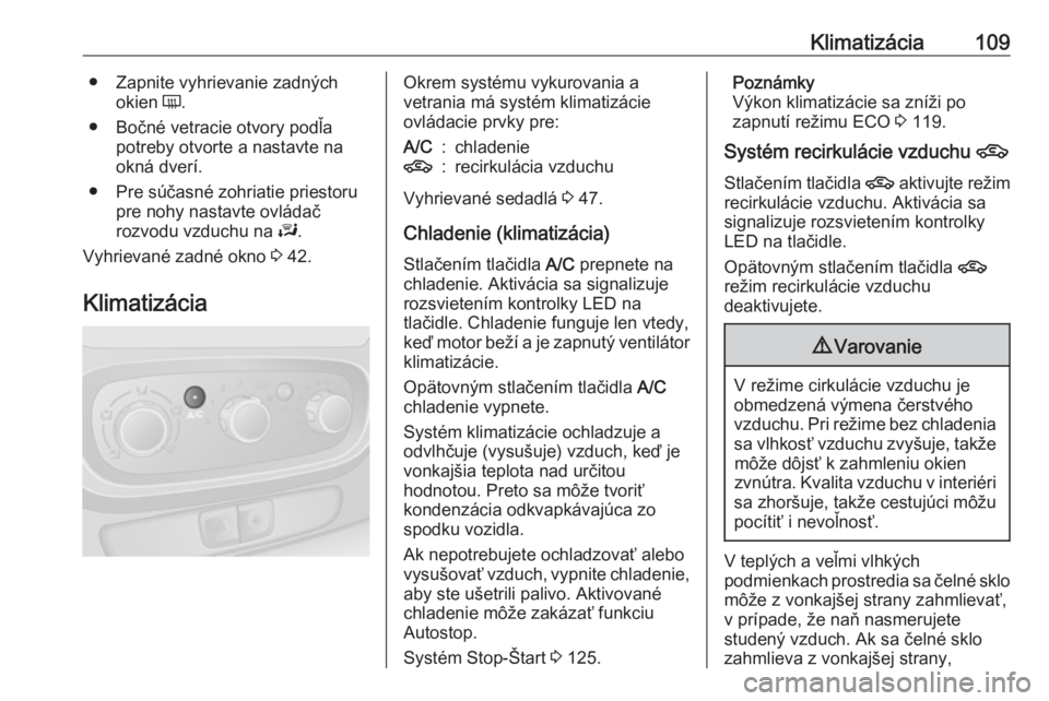 OPEL VIVARO B 2016.5  Používateľská príručka (in Slovak) Klimatizácia109● Zapnite vyhrievanie zadnýchokien  Ü.
● Bočné vetracie otvory podľa potreby otvorte a nastavte na
okná dverí.
● Pre súčasné zohriatie priestoru pre nohy nastavte ovlá OPEL VIVARO B 2016.5  Používateľská príručka (in Slovak) Klimatizácia109● Zapnite vyhrievanie zadnýchokien  Ü.
● Bočné vetracie otvory podľa potreby otvorte a nastavte na
okná dverí.
● Pre súčasné zohriatie priestoru pre nohy nastavte ovlá