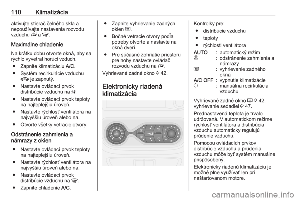 OPEL VIVARO B 2016.5  Používateľská príručka (in Slovak) 110Klimatizáciaaktivujte stierač čelného skla a
nepoužívajte nastavenia rozvodu
vzduchu  J a  V .
Maximálne chladenie
Na krátku dobu otvorte okná, aby sa rýchlo vyvetral horúci vzduch.
●  OPEL VIVARO B 2016.5  Používateľská príručka (in Slovak) 110Klimatizáciaaktivujte stierač čelného skla a
nepoužívajte nastavenia rozvodu
vzduchu  J a  V .
Maximálne chladenie
Na krátku dobu otvorte okná, aby sa rýchlo vyvetral horúci vzduch.
●