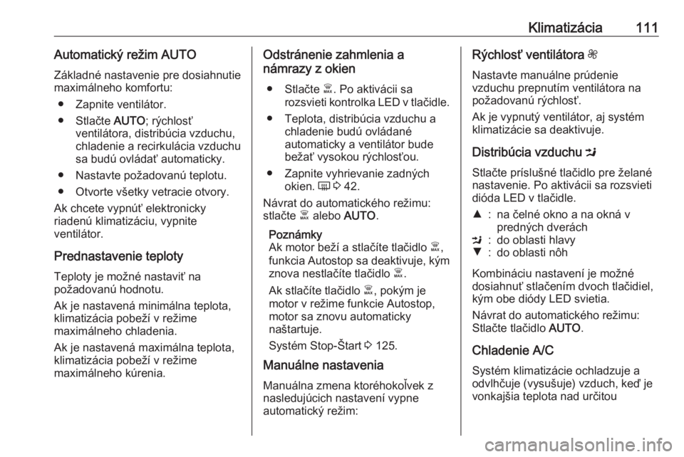 OPEL VIVARO B 2016.5  Používateľská príručka (in Slovak) Klimatizácia111Automatický režim AUTOZákladné nastavenie pre dosiahnutie
maximálneho komfortu:
● Zapnite ventilátor.
● Stlačte  AUTO; rýchlosť
ventilátora, distribúcia vzduchu, chladen OPEL VIVARO B 2016.5  Používateľská príručka (in Slovak) Klimatizácia111Automatický režim AUTOZákladné nastavenie pre dosiahnutie
maximálneho komfortu:
● Zapnite ventilátor.
● Stlačte  AUTO; rýchlosť
ventilátora, distribúcia vzduchu, chladen