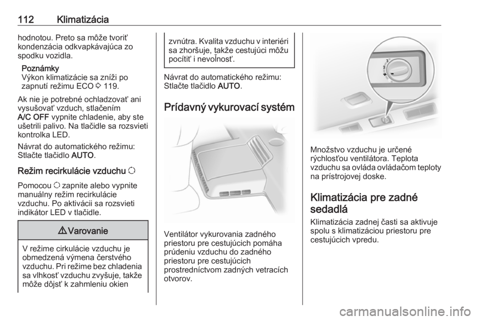 OPEL VIVARO B 2016.5  Používateľská príručka (in Slovak) 112Klimatizáciahodnotou. Preto sa môže tvoriť
kondenzácia odkvapkávajúca zo
spodku vozidla.
Poznámky
Výkon klimatizácie sa zníži po
zapnutí režimu ECO  3 119.
Ak nie je potrebné ochladz OPEL VIVARO B 2016.5  Používateľská príručka (in Slovak) 112Klimatizáciahodnotou. Preto sa môže tvoriť
kondenzácia odkvapkávajúca zo
spodku vozidla.
Poznámky
Výkon klimatizácie sa zníži po
zapnutí režimu ECO  3 119.
Ak nie je potrebné ochladz