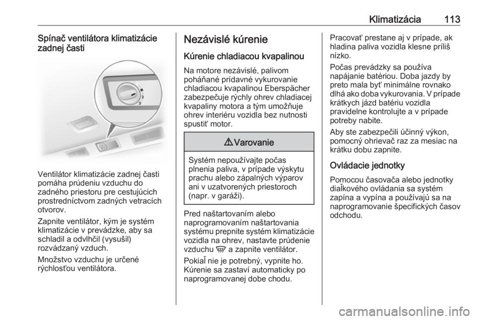 OPEL VIVARO B 2016.5  Používateľská príručka (in Slovak) Klimatizácia113Spínač ventilátora klimatizácie
zadnej časti
Ventilátor klimatizácie zadnej časti
pomáha prúdeniu vzduchu do
zadného priestoru pre cestujúcich prostredníctvom zadných vet OPEL VIVARO B 2016.5  Používateľská príručka (in Slovak) Klimatizácia113Spínač ventilátora klimatizácie
zadnej časti
Ventilátor klimatizácie zadnej časti
pomáha prúdeniu vzduchu do
zadného priestoru pre cestujúcich prostredníctvom zadných vet