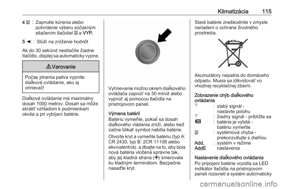 OPEL VIVARO B 2016.5  Používateľská príručka (in Slovak) Klimatizácia1154 Y:Zapnutie kúrenia alebo
potvrdenie výberu súčasným
stlačením tlačidiel  Y a  VYP.5 k:Slúži na zníženie hodnôt
Ak do 30 sekúnd nestlačíte žiadne
tlačidlo, displej s OPEL VIVARO B 2016.5  Používateľská príručka (in Slovak) Klimatizácia1154 Y:Zapnutie kúrenia alebo
potvrdenie výberu súčasným
stlačením tlačidiel  Y a  VYP.5 k:Slúži na zníženie hodnôt
Ak do 30 sekúnd nestlačíte žiadne
tlačidlo, displej s