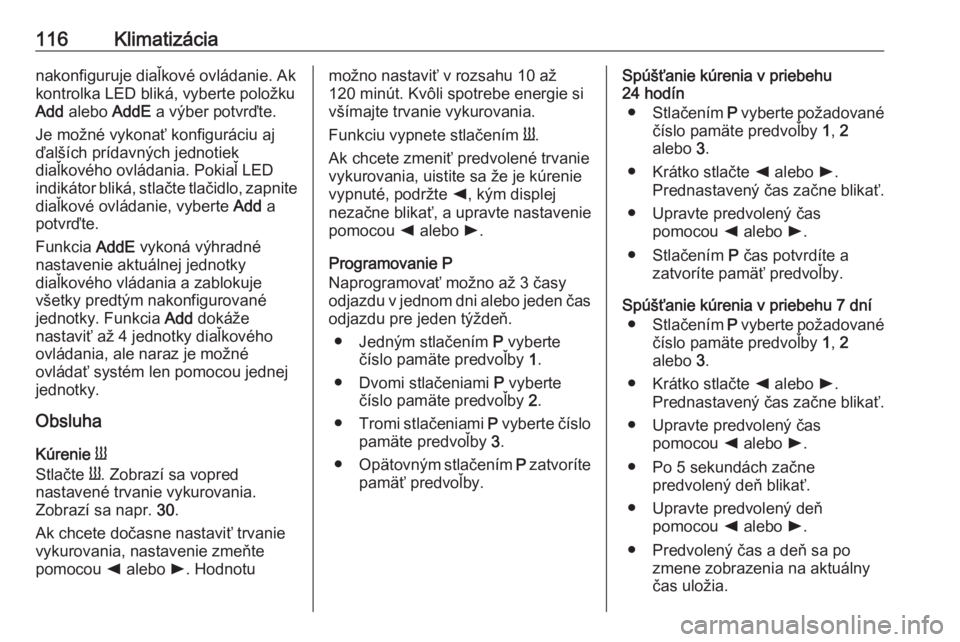 OPEL VIVARO B 2016.5  Používateľská príručka (in Slovak) 116Klimatizácianakonfiguruje diaľkové ovládanie. Akkontrolka LED bliká, vyberte položku Add  alebo  AddE a výber potvrďte.
Je možné vykonať konfiguráciu aj
ďalších prídavných jednotie OPEL VIVARO B 2016.5  Používateľská príručka (in Slovak) 116Klimatizácianakonfiguruje diaľkové ovládanie. Akkontrolka LED bliká, vyberte položku Add  alebo  AddE a výber potvrďte.
Je možné vykonať konfiguráciu aj
ďalších prídavných jednotie