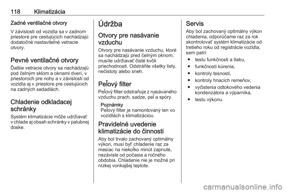 OPEL VIVARO B 2016.5  Používateľská príručka (in Slovak) 118KlimatizáciaZadné ventilačné otvory
V závislosti od vozidla sa v zadnom
priestore pre cestujúcich nachádzajú
dodatočné nastaviteľné vetracie
otvory.
Pevné ventilačné otvory Ďalšie  OPEL VIVARO B 2016.5  Používateľská príručka (in Slovak) 118KlimatizáciaZadné ventilačné otvory
V závislosti od vozidla sa v zadnom
priestore pre cestujúcich nachádzajú
dodatočné nastaviteľné vetracie
otvory.
Pevné ventilačné otvory Ďalšie