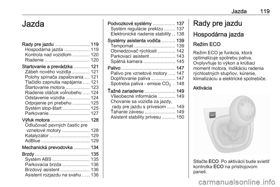 OPEL VIVARO B 2016.5  Používateľská príručka (in Slovak) Jazda119JazdaRady pre jazdu........................... 119
Hospodárna jazda ...................119
Kontrola nad vozidlom .............120
Riadenie .................................. 120
Startovanie a OPEL VIVARO B 2016.5  Používateľská príručka (in Slovak) Jazda119JazdaRady pre jazdu........................... 119
Hospodárna jazda ...................119
Kontrola nad vozidlom .............120
Riadenie .................................. 120
Startovanie a
