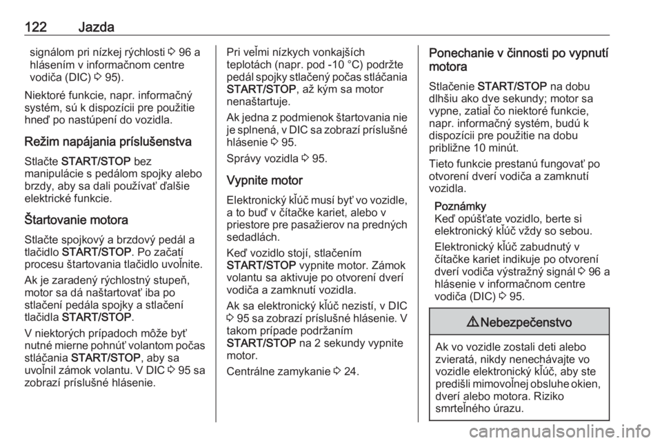 OPEL VIVARO B 2016.5  Používateľská príručka (in Slovak) 122Jazdasignálom pri nízkej rýchlosti 3 96 a
hlásením v informačnom centre
vodiča (DIC)  3 95).
Niektoré funkcie, napr. informačný
systém, sú k dispozícii pre použitie
hneď po nastúpen OPEL VIVARO B 2016.5  Používateľská príručka (in Slovak) 122Jazdasignálom pri nízkej rýchlosti 3 96 a
hlásením v informačnom centre
vodiča (DIC)  3 95).
Niektoré funkcie, napr. informačný
systém, sú k dispozícii pre použitie
hneď po nastúpen