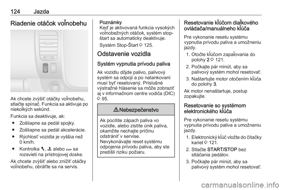 OPEL VIVARO B 2016.5  Používateľská príručka (in Slovak) 124JazdaRiadenie otáčok voľnobehu
Ak chcete zvýšiť otáčky voľnobehu,
stlačte spínač. Funkcia sa aktivuje po
niekoľkých sekúnd.
Funkcia sa deaktivuje, ak: ● Zošliapne sa pedál spojky OPEL VIVARO B 2016.5  Používateľská príručka (in Slovak) 124JazdaRiadenie otáčok voľnobehu
Ak chcete zvýšiť otáčky voľnobehu,
stlačte spínač. Funkcia sa aktivuje po
niekoľkých sekúnd.
Funkcia sa deaktivuje, ak: ● Zošliapne sa pedál spojky
