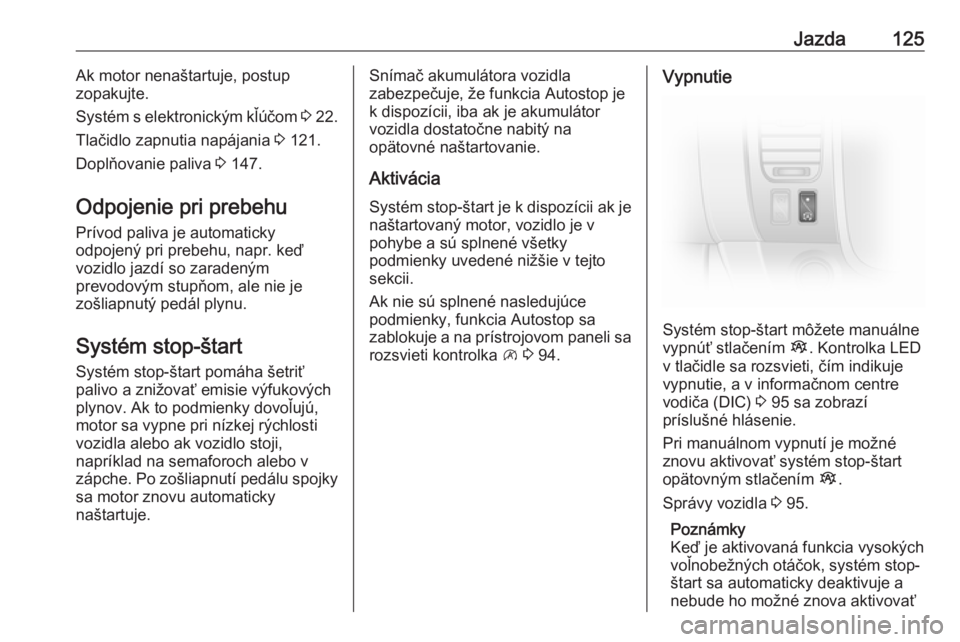OPEL VIVARO B 2016.5  Používateľská príručka (in Slovak) Jazda125Ak motor nenaštartuje, postup
zopakujte.
Systém s elektronickým kľúčom  3 22.
Tlačidlo zapnutia napájania  3 121.
Doplňovanie paliva  3 147.
Odpojenie pri prebehu
Prívod paliva je au OPEL VIVARO B 2016.5  Používateľská príručka (in Slovak) Jazda125Ak motor nenaštartuje, postup
zopakujte.
Systém s elektronickým kľúčom  3 22.
Tlačidlo zapnutia napájania  3 121.
Doplňovanie paliva  3 147.
Odpojenie pri prebehu
Prívod paliva je au