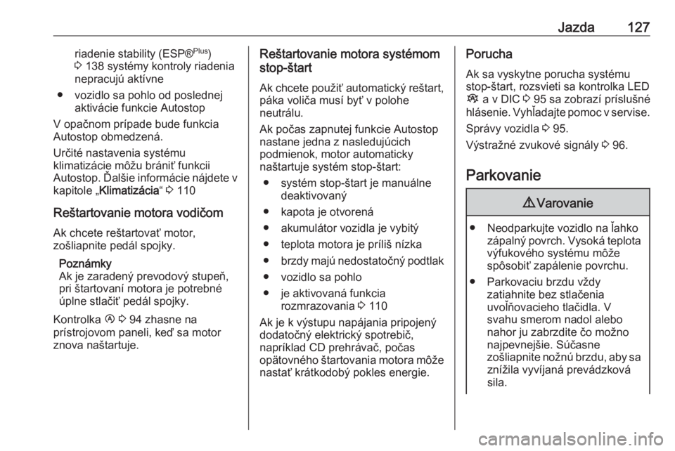 OPEL VIVARO B 2016.5  Používateľská príručka (in Slovak) Jazda127riadenie stability (ESP®Plus
)
3  138 systémy kontroly riadenia
nepracujú aktívne
● vozidlo sa pohlo od poslednej aktivácie funkcie Autostop
V opačnom prípade bude funkcia
Autostop ob OPEL VIVARO B 2016.5  Používateľská príručka (in Slovak) Jazda127riadenie stability (ESP®Plus
)
3  138 systémy kontroly riadenia
nepracujú aktívne
● vozidlo sa pohlo od poslednej aktivácie funkcie Autostop
V opačnom prípade bude funkcia
Autostop ob