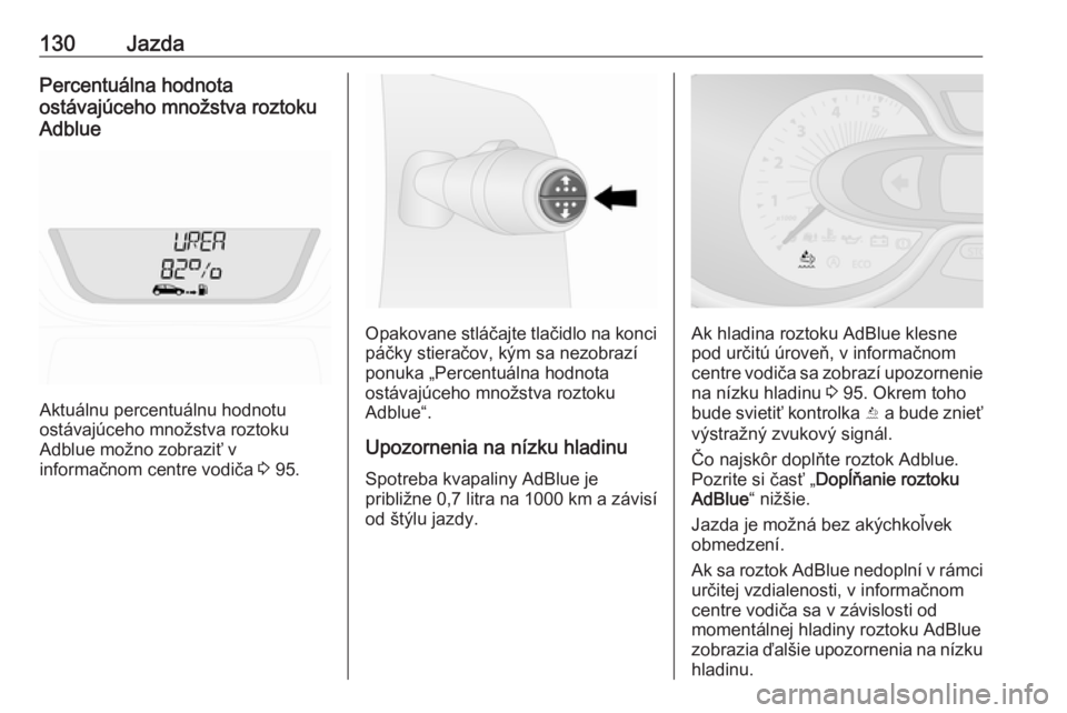 OPEL VIVARO B 2016.5  Používateľská príručka (in Slovak) 130JazdaPercentuálna hodnota
ostávajúceho množstva roztoku
Adblue
Aktuálnu percentuálnu hodnotu
ostávajúceho množstva roztoku
Adblue možno zobraziť v
informačnom centre vodiča  3 95.
Opak