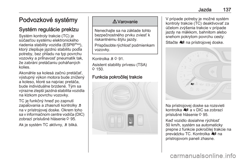 OPEL VIVARO B 2016.5  Používateľská príručka (in Slovak) Jazda137Podvozkové systémy
Systém regulácie preklzu Systém kontroly trakcie (TC) je
súčasťou systému elektronického
riadenia stability vozidla (ESP® Plus
),
ktorý zlepšuje jazdnú stabili OPEL VIVARO B 2016.5  Používateľská príručka (in Slovak) Jazda137Podvozkové systémy
Systém regulácie preklzu Systém kontroly trakcie (TC) je
súčasťou systému elektronického
riadenia stability vozidla (ESP® Plus
),
ktorý zlepšuje jazdnú stabili