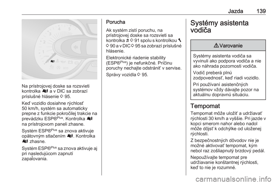 OPEL VIVARO B 2016.5  Používateľská príručka (in Slovak) Jazda139
Na prístrojovej doske sa rozsvieti
kontrolka  Ø a v DIC sa zobrazí
príslušné hlásenie  3 95.
Keď vozidlo dosiahne rýchlosť
50 km/h, systém sa automaticky
prepne z funkcie pokročil OPEL VIVARO B 2016.5  Používateľská príručka (in Slovak) Jazda139
Na prístrojovej doske sa rozsvieti
kontrolka  Ø a v DIC sa zobrazí
príslušné hlásenie  3 95.
Keď vozidlo dosiahne rýchlosť
50 km/h, systém sa automaticky
prepne z funkcie pokročil