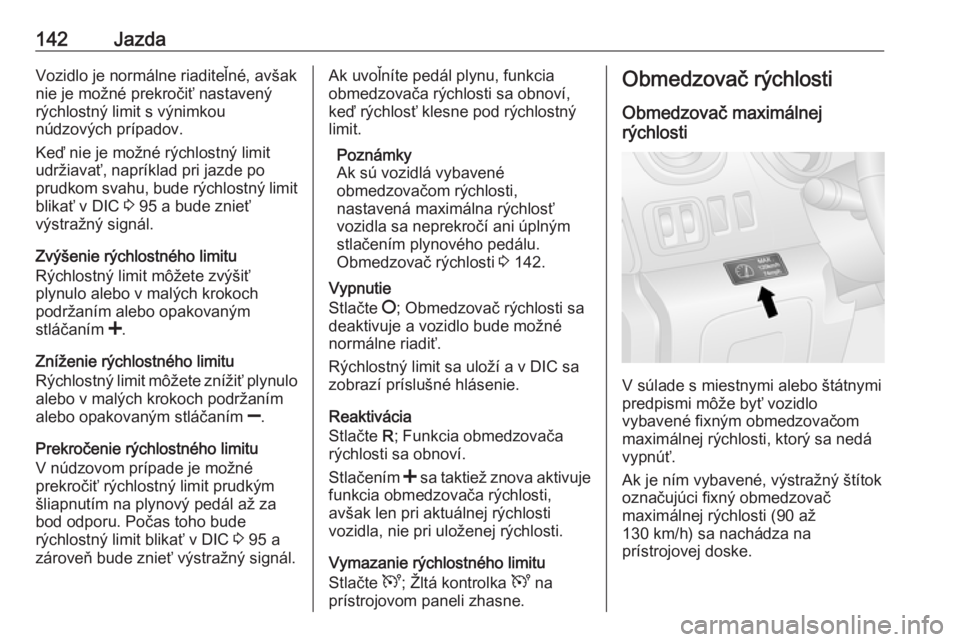 OPEL VIVARO B 2016.5  Používateľská príručka (in Slovak) 142JazdaVozidlo je normálne riaditeľné, avšak
nie je možné prekročiť nastavený
rýchlostný limit s výnimkou
núdzových prípadov.
Keď nie je možné rýchlostný limit
udržiavať, naprí OPEL VIVARO B 2016.5  Používateľská príručka (in Slovak) 142JazdaVozidlo je normálne riaditeľné, avšak
nie je možné prekročiť nastavený
rýchlostný limit s výnimkou
núdzových prípadov.
Keď nie je možné rýchlostný limit
udržiavať, naprí