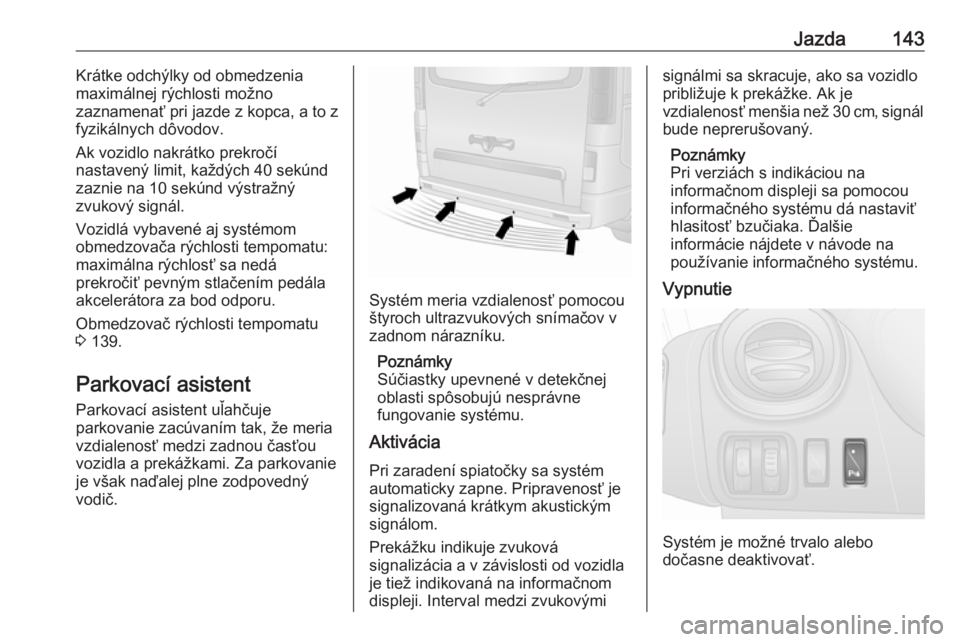 OPEL VIVARO B 2016.5  Používateľská príručka (in Slovak) Jazda143Krátke odchýlky od obmedzenia
maximálnej rýchlosti možno
zaznamenať pri jazde z kopca, a to z
fyzikálnych dôvodov.
Ak vozidlo nakrátko prekročí
nastavený limit, každých 40 sekún OPEL VIVARO B 2016.5  Používateľská príručka (in Slovak) Jazda143Krátke odchýlky od obmedzenia
maximálnej rýchlosti možno
zaznamenať pri jazde z kopca, a to z
fyzikálnych dôvodov.
Ak vozidlo nakrátko prekročí
nastavený limit, každých 40 sekún