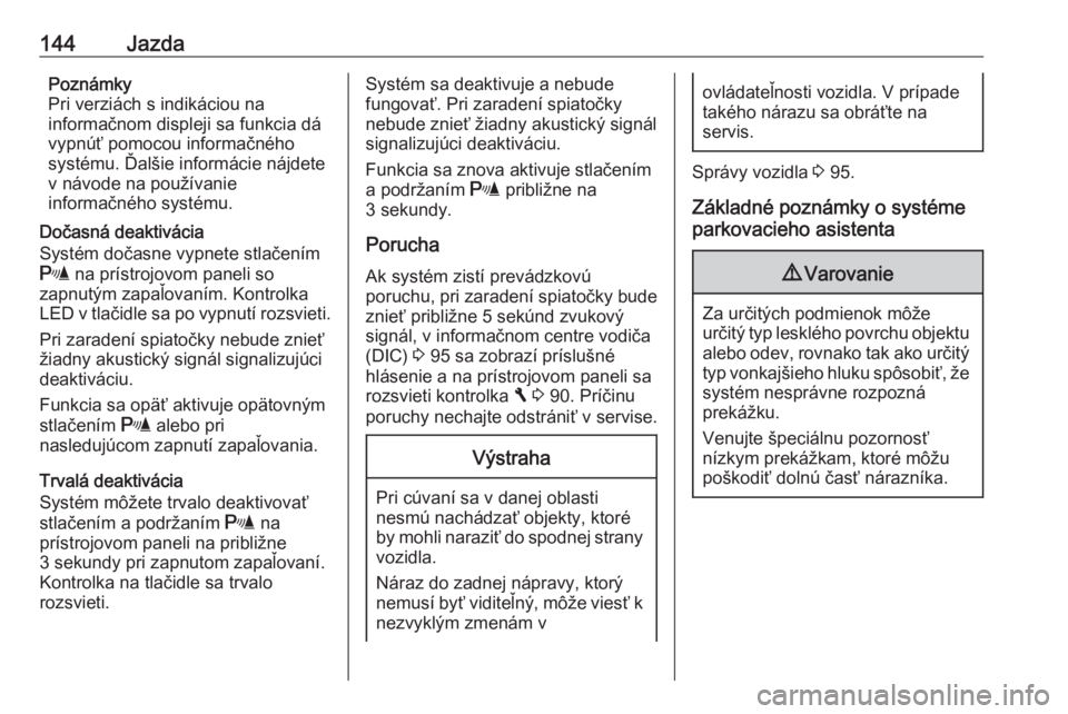 OPEL VIVARO B 2016.5  Používateľská príručka (in Slovak) 144JazdaPoznámky
Pri verziách s indikáciou na
informačnom displeji sa funkcia dá
vypnúť pomocou informačného
systému. Ďalšie informácie nájdete
v návode na používanie
informačného s OPEL VIVARO B 2016.5  Používateľská príručka (in Slovak) 144JazdaPoznámky
Pri verziách s indikáciou na
informačnom displeji sa funkcia dá
vypnúť pomocou informačného
systému. Ďalšie informácie nájdete
v návode na používanie
informačného s
