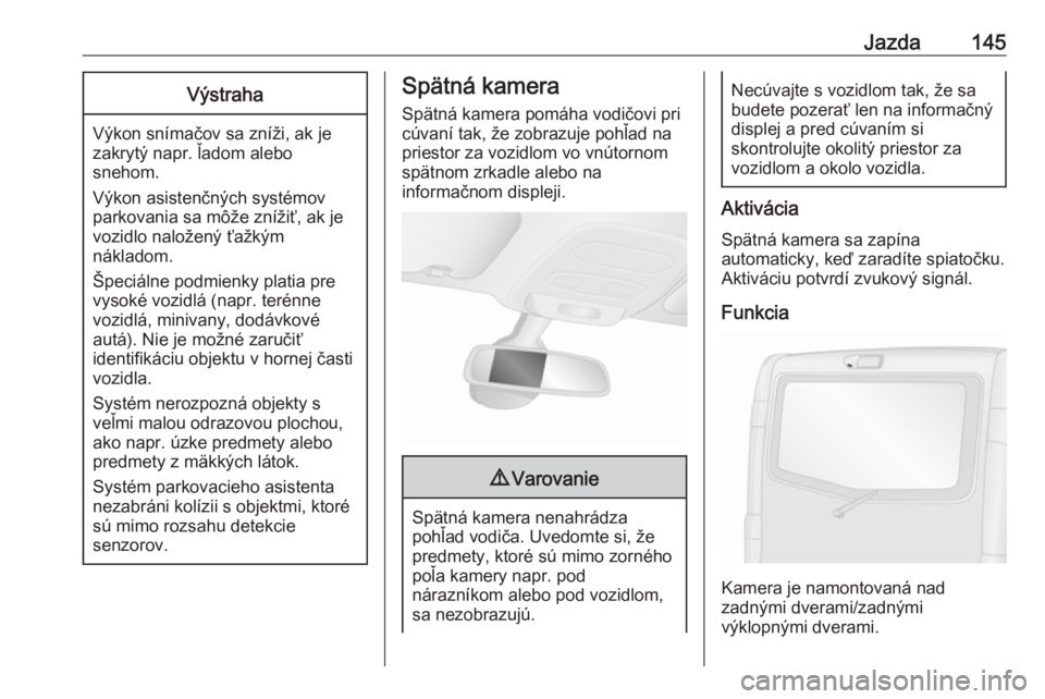 OPEL VIVARO B 2016.5  Používateľská príručka (in Slovak) Jazda145Výstraha
Výkon snímačov sa zníži, ak je
zakrytý napr. ľadom alebo
snehom.
Výkon asistenčných systémov
parkovania sa môže znížiť, ak je
vozidlo naložený ťažkým
nákladom.
 OPEL VIVARO B 2016.5  Používateľská príručka (in Slovak) Jazda145Výstraha
Výkon snímačov sa zníži, ak je
zakrytý napr. ľadom alebo
snehom.
Výkon asistenčných systémov
parkovania sa môže znížiť, ak je
vozidlo naložený ťažkým
nákladom.