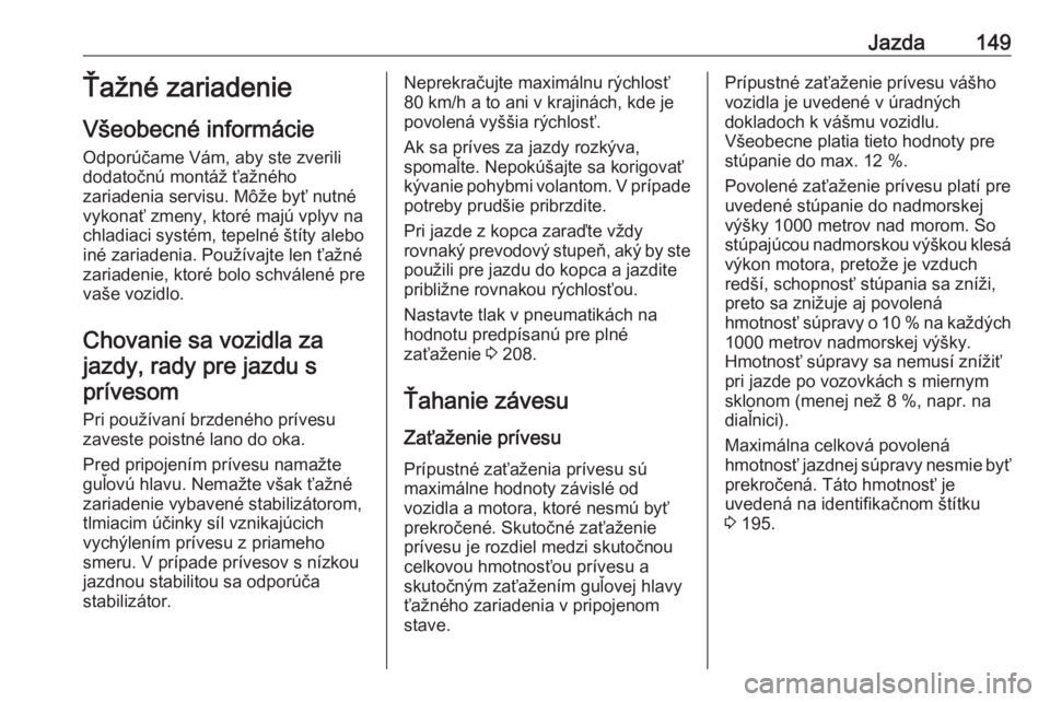 OPEL VIVARO B 2016.5  Používateľská príručka (in Slovak) Jazda149Ťažné zariadenie
Všeobecné informácie Odporúčame Vám, aby ste zverili
dodatočnú montáž ťažného
zariadenia servisu. Môže byť nutné
vykonať zmeny, ktoré majú vplyv na
chla OPEL VIVARO B 2016.5  Používateľská príručka (in Slovak) Jazda149Ťažné zariadenie
Všeobecné informácie Odporúčame Vám, aby ste zverili
dodatočnú montáž ťažného
zariadenia servisu. Môže byť nutné
vykonať zmeny, ktoré majú vplyv na
chla