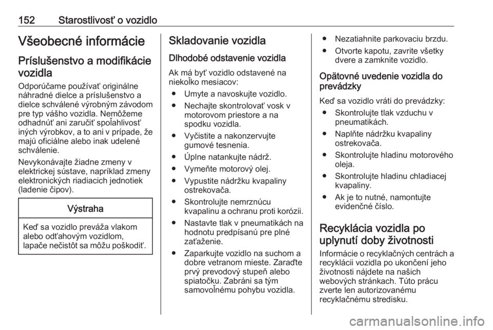 OPEL VIVARO B 2016.5  Používateľská príručka (in Slovak) 152Starostlivosť o vozidloVšeobecné informácie
Príslušenstvo a modifikácie vozidla
Odporúčame používať originálne
náhradné dielce a príslušenstvo a
dielce schválené výrobným závo OPEL VIVARO B 2016.5  Používateľská príručka (in Slovak) 152Starostlivosť o vozidloVšeobecné informácie
Príslušenstvo a modifikácie vozidla
Odporúčame používať originálne
náhradné dielce a príslušenstvo a
dielce schválené výrobným závo