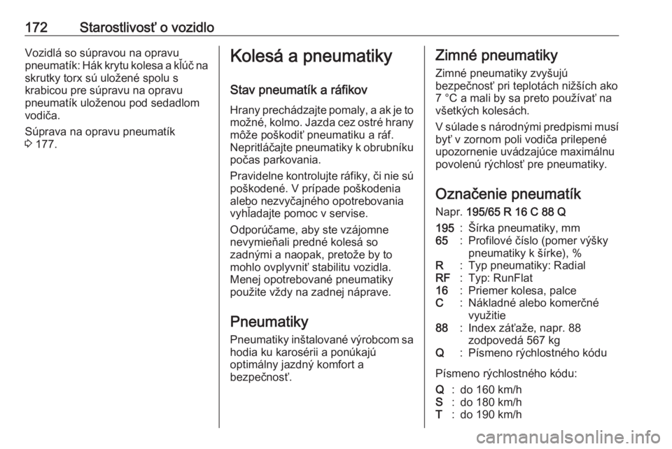 OPEL VIVARO B 2016.5  Používateľská príručka (in Slovak) 172Starostlivosť o vozidloVozidlá so súpravou na opravu
pneumatík: Hák krytu kolesa a kľúč na
skrutky torx sú uložené spolu s
krabicou pre súpravu na opravu
pneumatík uloženou pod sedadl OPEL VIVARO B 2016.5  Používateľská príručka (in Slovak) 172Starostlivosť o vozidloVozidlá so súpravou na opravu
pneumatík: Hák krytu kolesa a kľúč na
skrutky torx sú uložené spolu s
krabicou pre súpravu na opravu
pneumatík uloženou pod sedadl