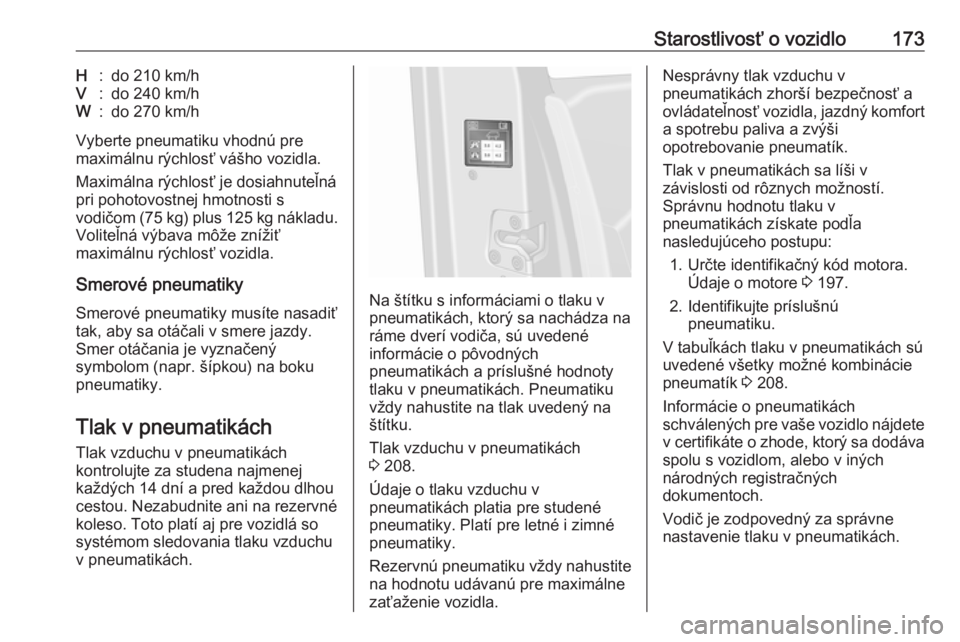 OPEL VIVARO B 2016.5  Používateľská príručka (in Slovak) Starostlivosť o vozidlo173H:do 210 km/hV:do 240 km/hW:do 270 km/h
Vyberte pneumatiku vhodnú pre
maximálnu rýchlosť vášho vozidla.
Maximálna rýchlosť je dosiahnuteľná
pri pohotovostnej hmot OPEL VIVARO B 2016.5  Používateľská príručka (in Slovak) Starostlivosť o vozidlo173H:do 210 km/hV:do 240 km/hW:do 270 km/h
Vyberte pneumatiku vhodnú pre
maximálnu rýchlosť vášho vozidla.
Maximálna rýchlosť je dosiahnuteľná
pri pohotovostnej hmot