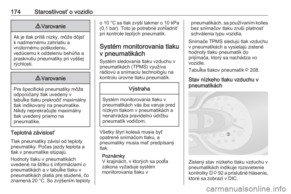 OPEL VIVARO B 2016.5  Používateľská príručka (in Slovak) 174Starostlivosť o vozidlo9Varovanie
Ak je tlak príliš nízky, môže dôjsť
k nadmernému zahriatiu a
vnútornému poškodeniu,
vedúcemu k oddeleniu behúňa a
prasknutiu pneumatiky pri vyššej
