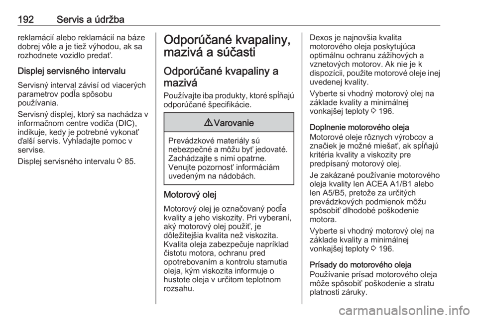 OPEL VIVARO B 2016.5  Používateľská príručka (in Slovak) 192Servis a údržbareklamácií alebo reklamácií na báze
dobrej vôle a je tiež výhodou, ak sa
rozhodnete vozidlo predať.
Displej servisného intervalu Servisný interval závisí od viacerých OPEL VIVARO B 2016.5  Používateľská príručka (in Slovak) 192Servis a údržbareklamácií alebo reklamácií na báze
dobrej vôle a je tiež výhodou, ak sa
rozhodnete vozidlo predať.
Displej servisného intervalu Servisný interval závisí od viacerých