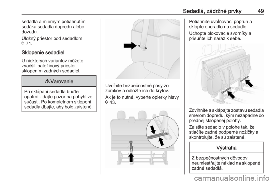 OPEL VIVARO B 2016.5  Používateľská príručka (in Slovak) Sedadlá, zádržné prvky49sedadla a miernym potiahnutím
sedáka sedadla dopredu alebo
dozadu.
Úložný priestor pod sedadlom
3  71.
Sklopenie sedadiel U niektorých variantov môžete
zväčšiť  OPEL VIVARO B 2016.5  Používateľská príručka (in Slovak) Sedadlá, zádržné prvky49sedadla a miernym potiahnutím
sedáka sedadla dopredu alebo
dozadu.
Úložný priestor pod sedadlom
3  71.
Sklopenie sedadiel U niektorých variantov môžete
zväčšiť