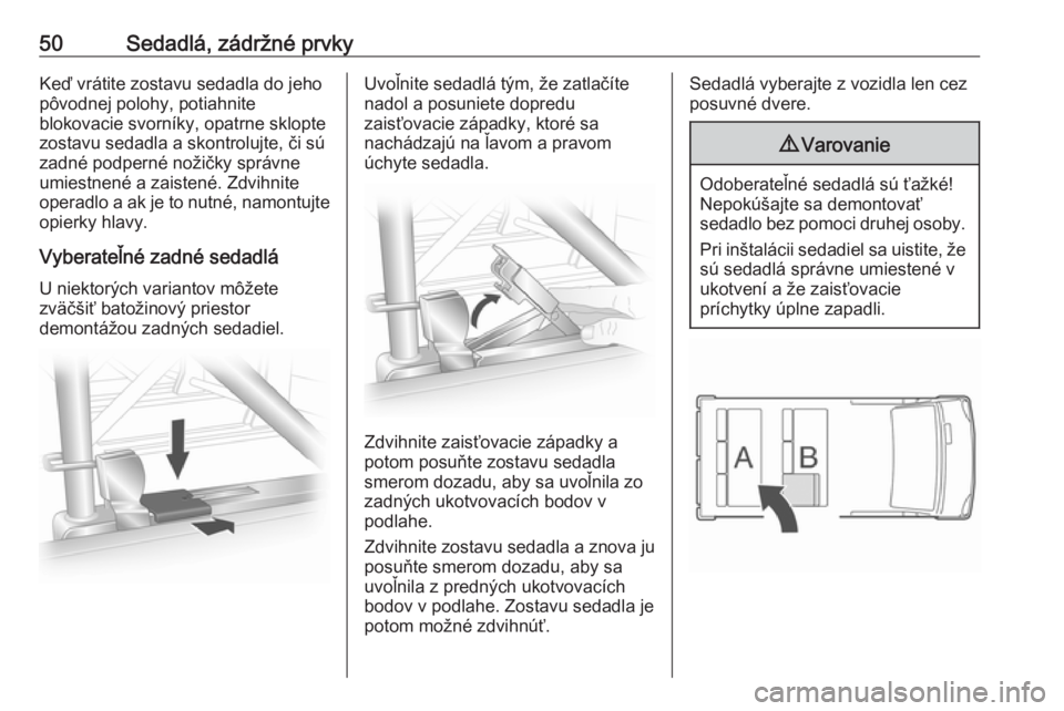OPEL VIVARO B 2016.5  Používateľská príručka (in Slovak) 50Sedadlá, zádržné prvkyKeď vrátite zostavu sedadla do jeho
pôvodnej polohy, potiahnite
blokovacie svorníky, opatrne sklopte
zostavu sedadla a skontrolujte, či sú
zadné podperné nožičky  OPEL VIVARO B 2016.5  Používateľská príručka (in Slovak) 50Sedadlá, zádržné prvkyKeď vrátite zostavu sedadla do jeho
pôvodnej polohy, potiahnite
blokovacie svorníky, opatrne sklopte
zostavu sedadla a skontrolujte, či sú
zadné podperné nožičky
