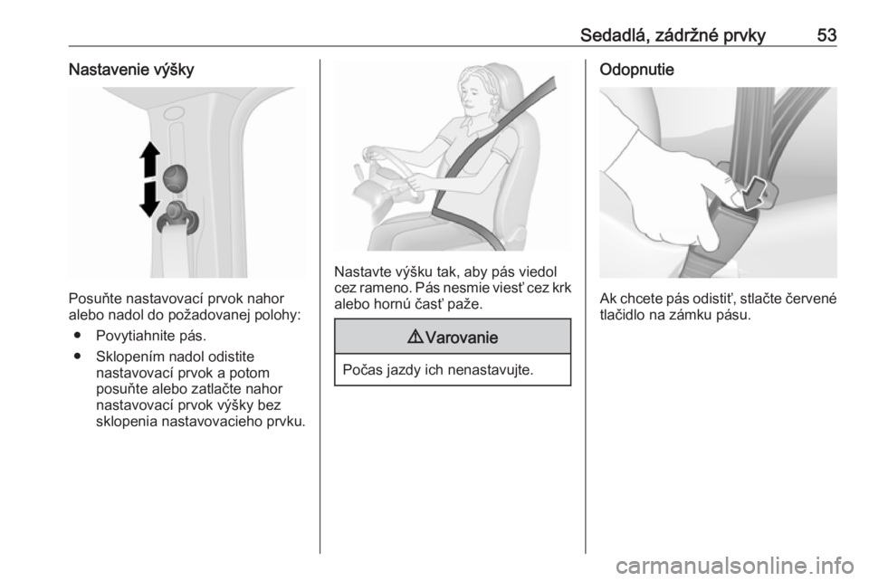 OPEL VIVARO B 2016.5  Používateľská príručka (in Slovak) Sedadlá, zádržné prvky53Nastavenie výšky
Posuňte nastavovací prvok nahor
alebo nadol do požadovanej polohy:
● Povytiahnite pás.
● Sklopením nadol odistite nastavovací prvok a potom
pos OPEL VIVARO B 2016.5  Používateľská príručka (in Slovak) Sedadlá, zádržné prvky53Nastavenie výšky
Posuňte nastavovací prvok nahor
alebo nadol do požadovanej polohy:
● Povytiahnite pás.
● Sklopením nadol odistite nastavovací prvok a potom
pos