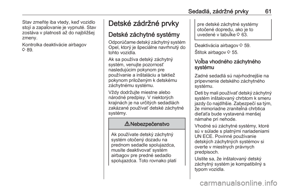 OPEL VIVARO B 2016.5  Používateľská príručka (in Slovak) Sedadlá, zádržné prvky61Stav zmeňte iba vtedy, keď vozidlo
stojí a zapaľovanie je vypnuté. Stav
zostáva v platnosti až do najbližšej
zmeny.
Kontrolka deaktivácie airbagov
3  89.Detské z OPEL VIVARO B 2016.5  Používateľská príručka (in Slovak) Sedadlá, zádržné prvky61Stav zmeňte iba vtedy, keď vozidlo
stojí a zapaľovanie je vypnuté. Stav
zostáva v platnosti až do najbližšej
zmeny.
Kontrolka deaktivácie airbagov
3  89.Detské z